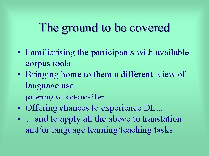 The ground to be covered • Familiarising the participants with available corpus tools •