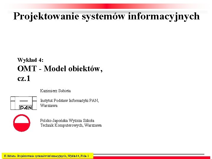 Projektowanie systemów informacyjnych Wykład 4: OMT - Model obiektów, cz. 1 Kazimierz Subieta Instytut