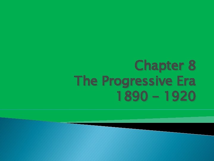 Chapter 8 The Progressive Era 1890 - 1920 