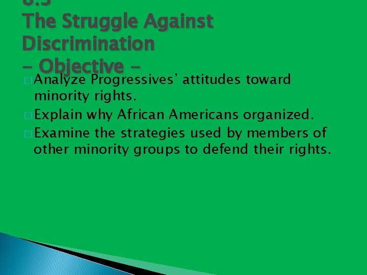 8. 3 The Struggle Against Discrimination - Objective � Analyze Progressives’ attitudes toward minority