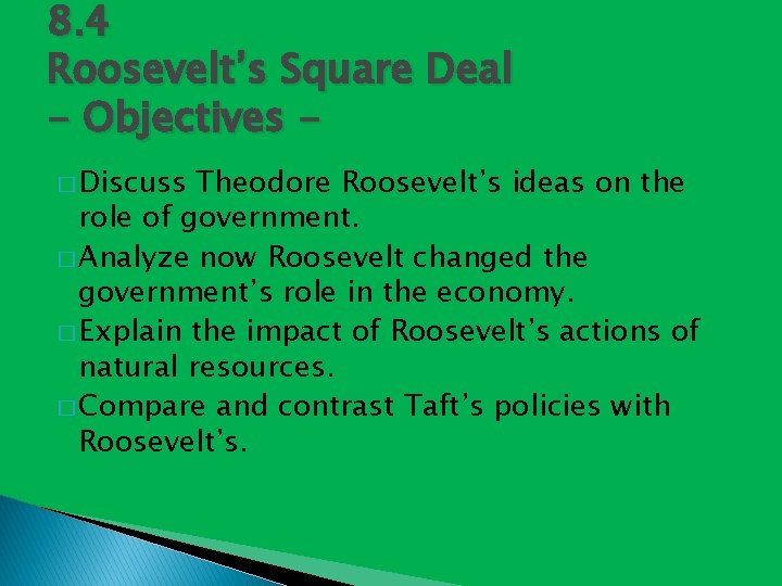 8. 4 Roosevelt’s Square Deal - Objectives � Discuss Theodore Roosevelt’s ideas on the