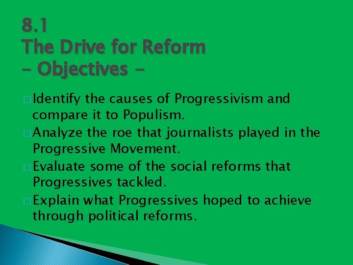 8. 1 The Drive for Reform - Objectives � Identify the causes of Progressivism