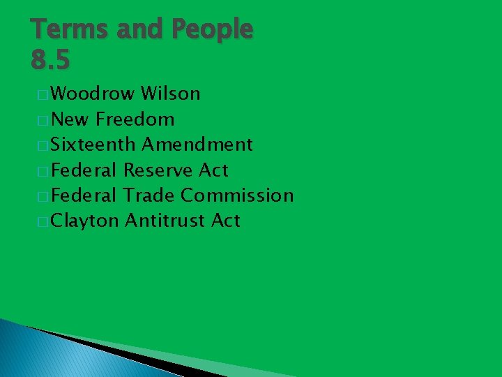 Terms and People 8. 5 � Woodrow Wilson � New Freedom � Sixteenth Amendment