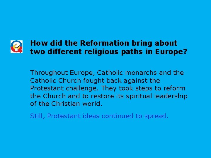 How did the Reformation bring about two different religious paths in Europe? Throughout Europe, How did the Reformation bring about two different religious paths in Europe? Throughout Europe,