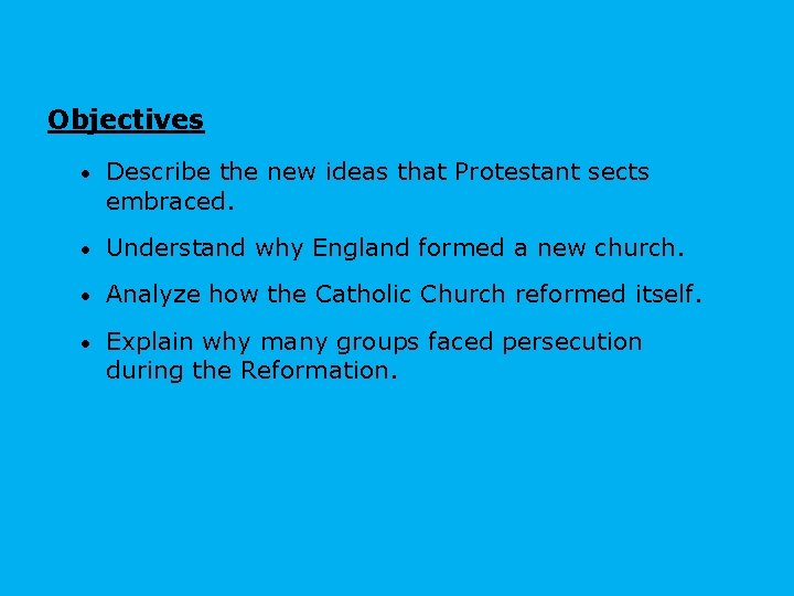 Objectives • Describe the new ideas that Protestant sects embraced. • Understand why England Objectives • Describe the new ideas that Protestant sects embraced. • Understand why England