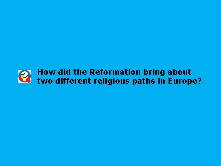 How did the Reformation bring about two different religious paths in Europe? How did the Reformation bring about two different religious paths in Europe?