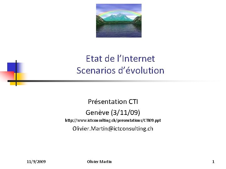 Etat de l’Internet Scenarios d’évolution Présentation CTI Genève (3/11/09) http: //www. ictconsulting. ch/presentations/CTI 09.