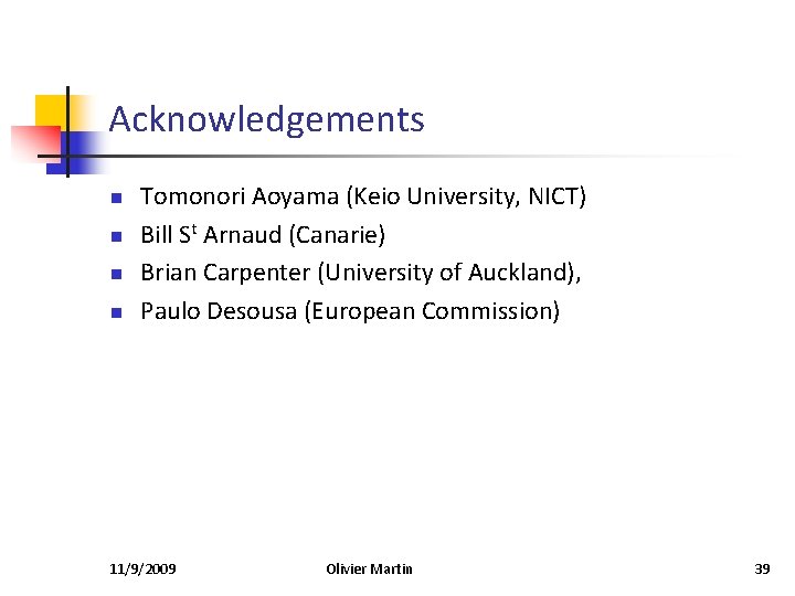 Acknowledgements n n Tomonori Aoyama (Keio University, NICT) Bill St Arnaud (Canarie) Brian Carpenter