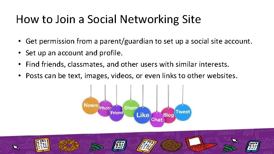 How to Join a Social Networking Site • • Get permission from a parent/guardian