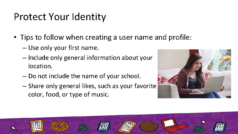 Protect Your Identity • Tips to follow when creating a user name and profile: