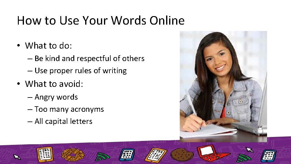 How to Use Your Words Online • What to do: – Be kind and