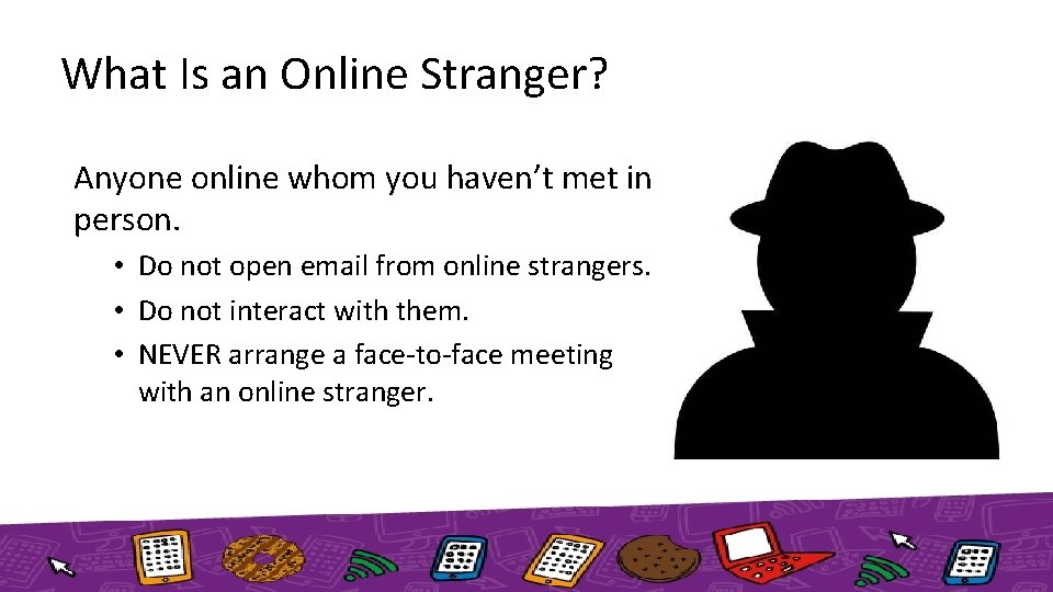 What Is an Online Stranger? Anyone online whom you haven’t met in person. •
