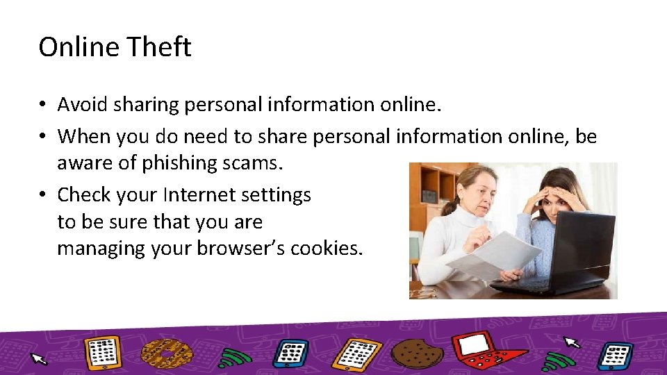 Online Theft • Avoid sharing personal information online. • When you do need to