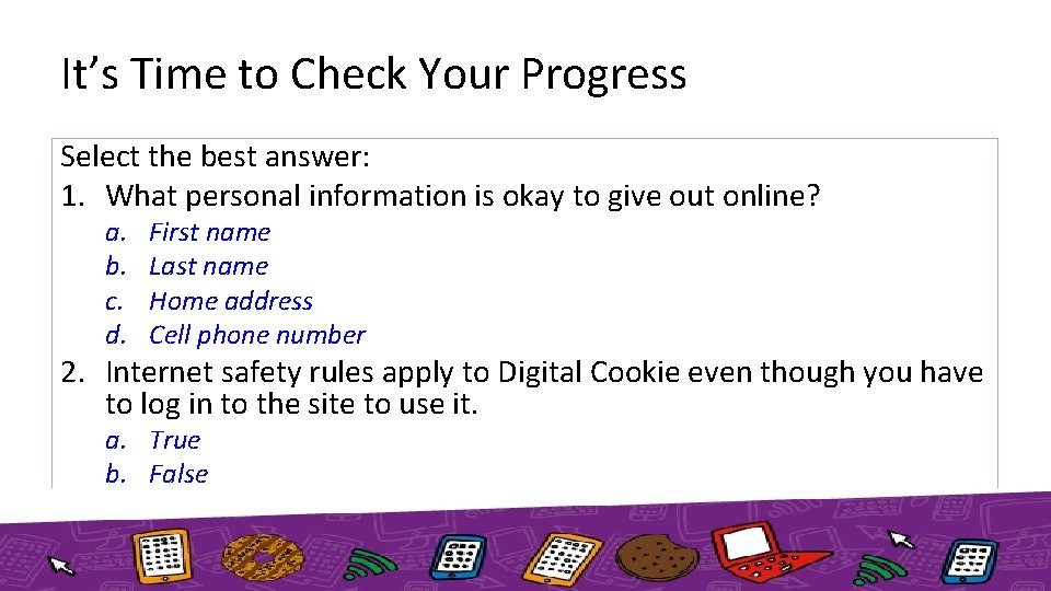 It’s Time to Check Your Progress Select the best answer: 1. What personal information