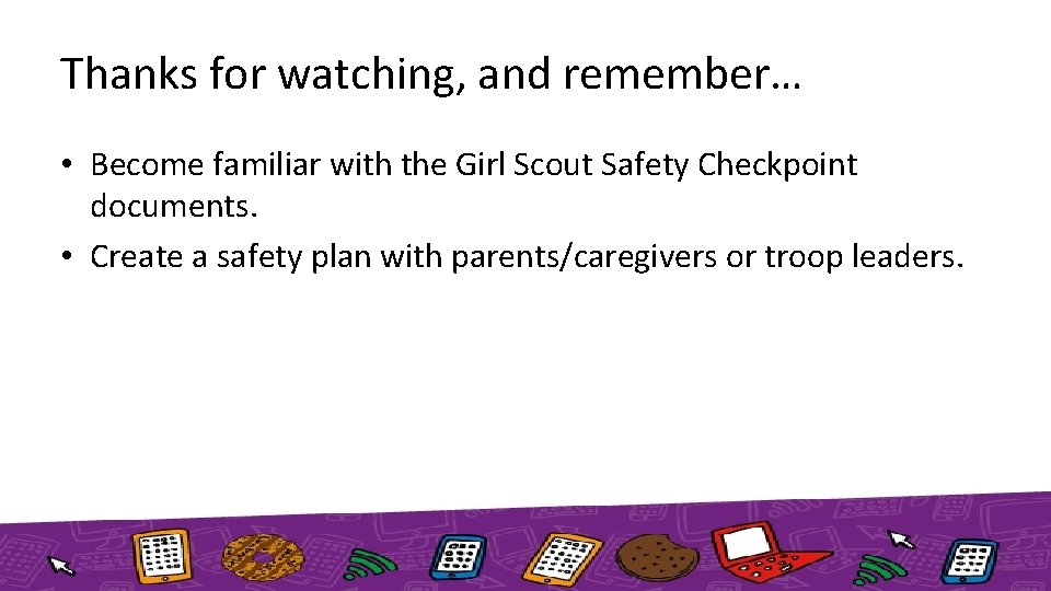 Thanks for watching, and remember… • Become familiar with the Girl Scout Safety Checkpoint