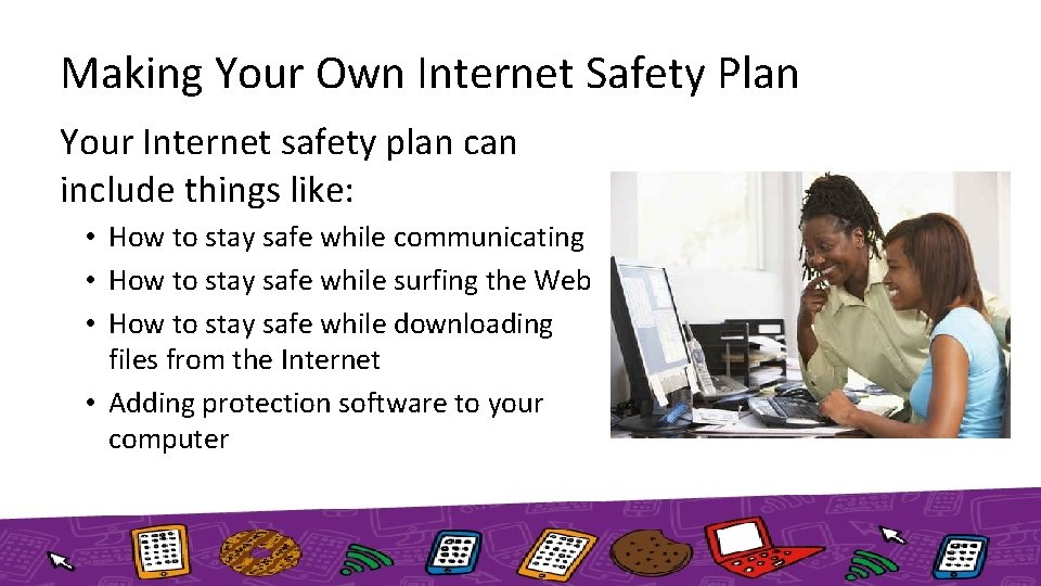 Making Your Own Internet Safety Plan Your Internet safety plan can include things like: