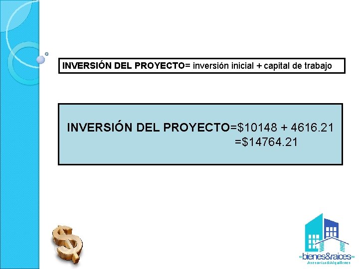 INVERSIÓN DEL PROYECTO= inversión inicial + capital de trabajo INVERSIÓN DEL PROYECTO=$10148 + 4616.