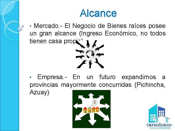Alcance • Mercado. - El Negocio de Bienes raíces posee un gran alcance (Ingreso
