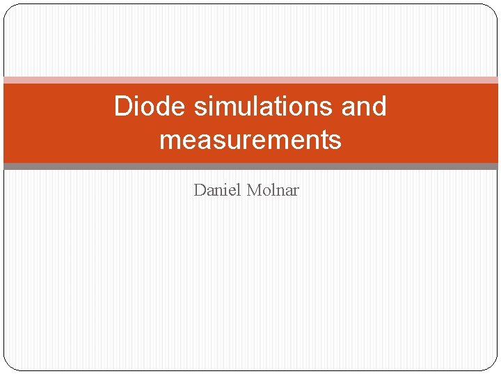 Diode simulations and measurements Daniel Molnar 