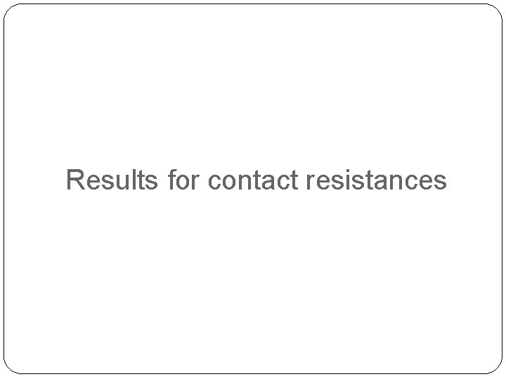 Results for contact resistances 