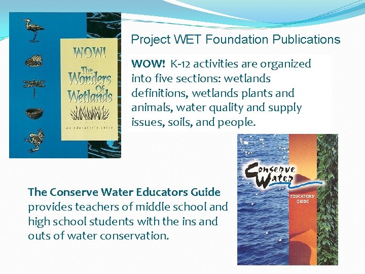 Project WET Foundation Publications WOW! K-12 activities are organized into five sections: wetlands definitions,