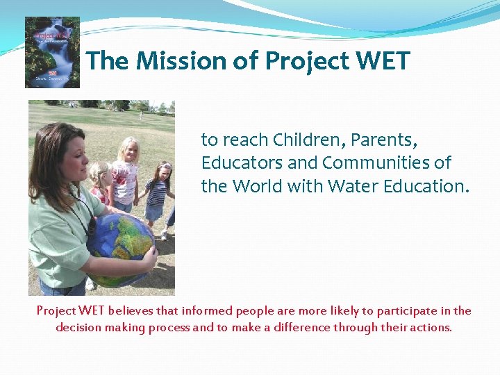 The Mission of Project WET to reach Children, Parents, Educators and Communities of the