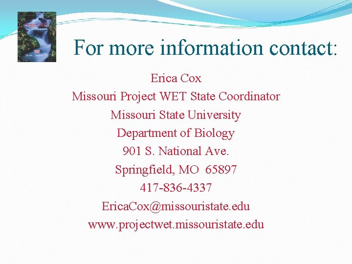 For more information contact: Erica Cox Missouri Project WET State Coordinator Missouri State University