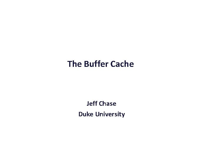 The Buffer Cache Jeff Chase Duke University 