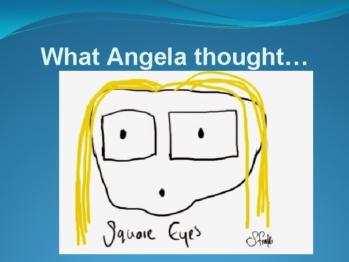 What Angela thought… 