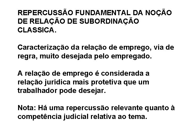 REPERCUSSÃO FUNDAMENTAL DA NOÇÃO DE RELAÇÃO DE SUBORDINAÇÃO CLASSICA. Caracterização da relação de emprego,