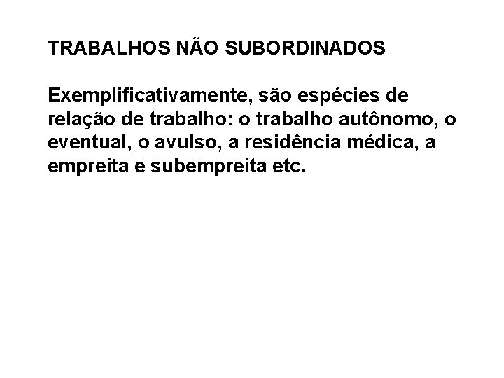 TRABALHOS NÃO SUBORDINADOS Exemplificativamente, são espécies de relação de trabalho: o trabalho autônomo, o