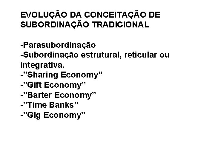 EVOLUÇÃO DA CONCEITAÇÃO DE SUBORDINAÇÃO TRADICIONAL -Parasubordinação -Subordinação estrutural, reticular ou integrativa. -”Sharing Economy”