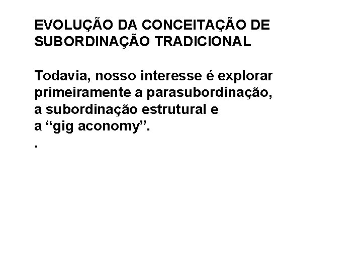 EVOLUÇÃO DA CONCEITAÇÃO DE SUBORDINAÇÃO TRADICIONAL Todavia, nosso interesse é explorar primeiramente a parasubordinação,