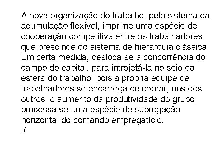 A nova organização do trabalho, pelo sistema da acumulação flexível, imprime uma espécie de