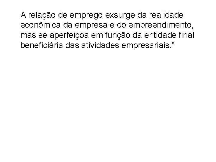 A relação de emprego exsurge da realidade econômica da empresa e do empreendimento, mas