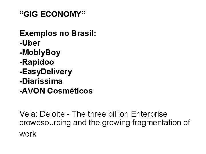 “GIG ECONOMY” Exemplos no Brasil: -Uber -Mobly. Boy -Rapidoo -Easy. Delivery -Diaríssima -AVON Cosméticos