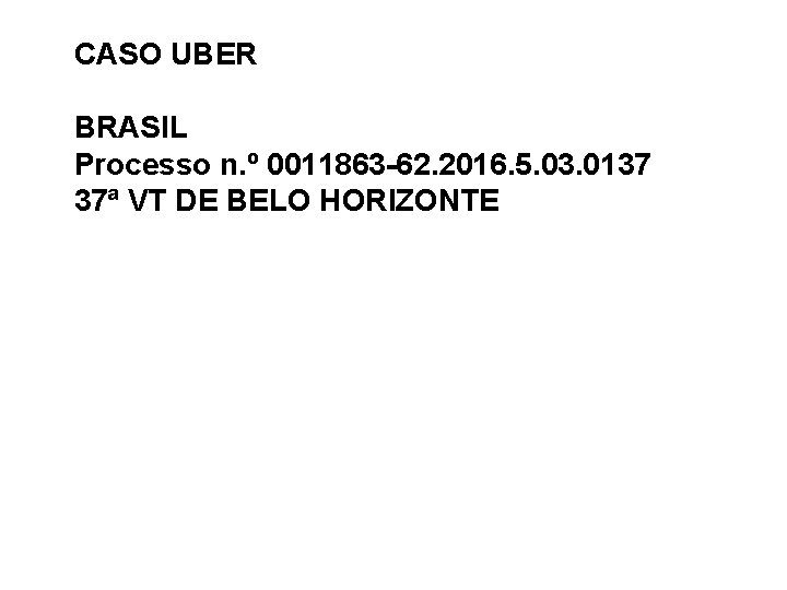 CASO UBER BRASIL Processo n. º 0011863 -62. 2016. 5. 03. 0137 37ª VT