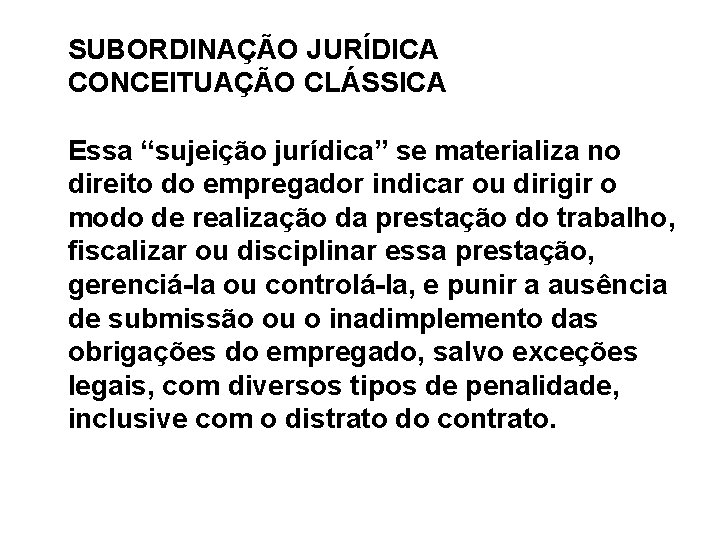 SUBORDINAÇÃO JURÍDICA CONCEITUAÇÃO CLÁSSICA Essa “sujeição jurídica” se materializa no direito do empregador indicar