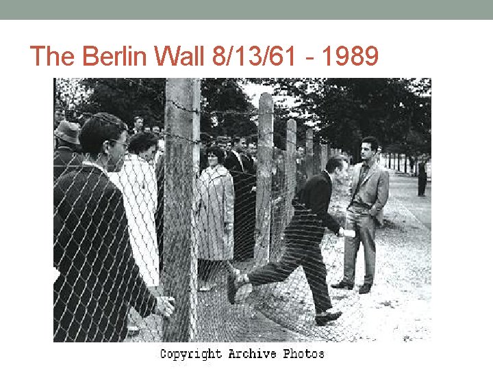 The Berlin Wall 8/13/61 - 1989 The Berlin Wall 8/13/61 - 1989