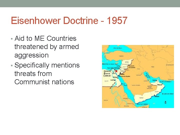 Eisenhower Doctrine - 1957 • Aid to ME Countries threatened by armed aggression • Eisenhower Doctrine - 1957 • Aid to ME Countries threatened by armed aggression •