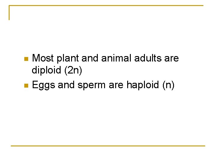 Most plant and animal adults are diploid (2 n) n Eggs and sperm are