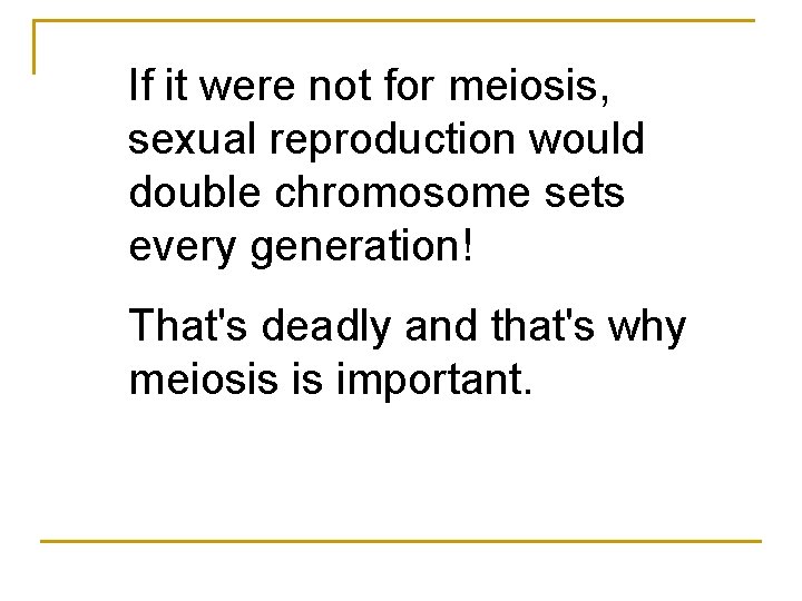 If it were not for meiosis, sexual reproduction would double chromosome sets every generation!