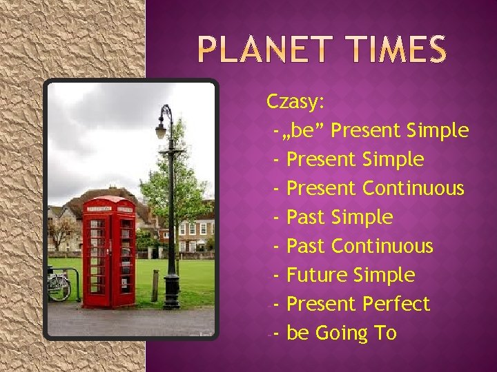 Czasy: --„be” Present Simple -- Present Continuous -- Past Simple -- Past Continuous --