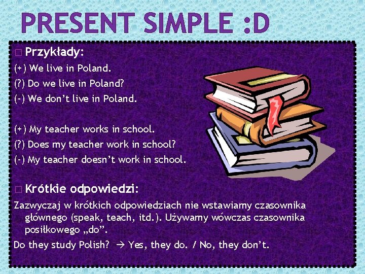 PRESENT SIMPLE : D � Przykłady: (+) We live in Poland. (? ) Do