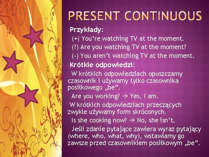  • Przykłady: (+) You’re watching TV at the moment. (? ) Are you