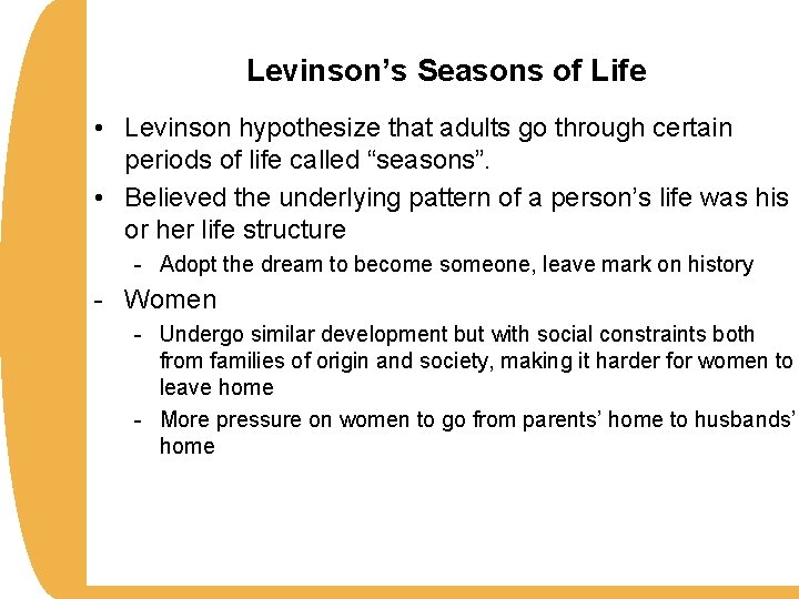 Levinson’s Seasons of Life • Levinson hypothesize that adults go through certain periods of