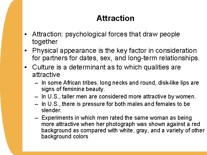 Attraction • Attraction: psychological forces that draw people together • Physical appearance is the