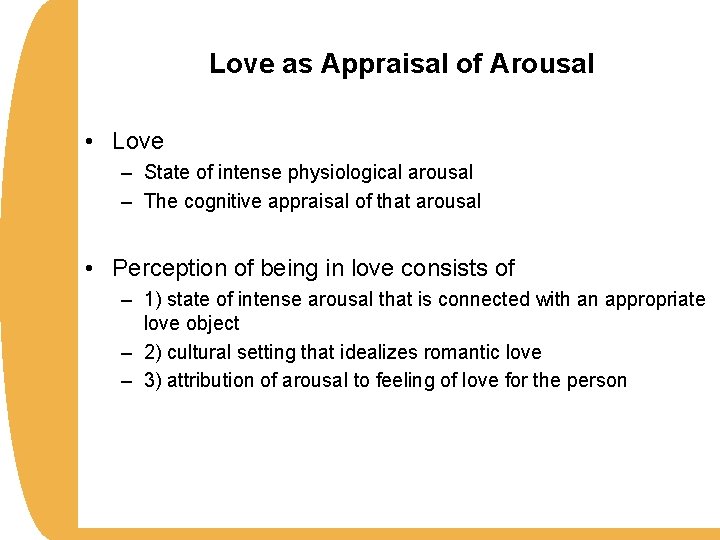 Love as Appraisal of Arousal • Love – State of intense physiological arousal –