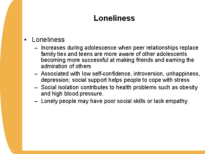 Loneliness • Loneliness – Increases during adolescence when peer relationships replace family ties and