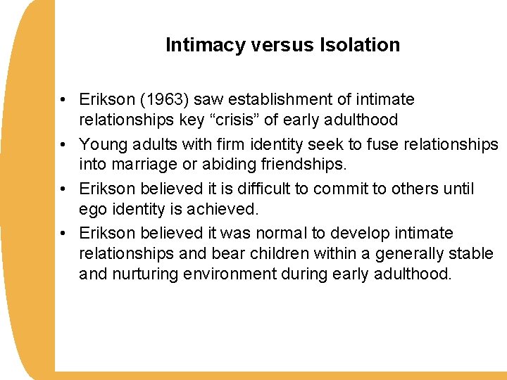 Intimacy versus Isolation • Erikson (1963) saw establishment of intimate relationships key “crisis” of